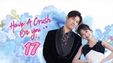 🇨🇳 Have a crush on you EP 17 EngSub