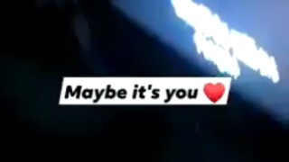 Maybe It's You ❤️