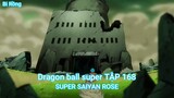 Dragon ball super TẬP 168-SUPER SAIYAN ROSE