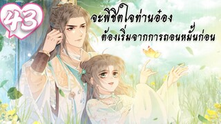 จะพิชิตใจท่านอ๋องต้องเริ่มจากการถอนหมั้นก่อน ตอนที่ 43