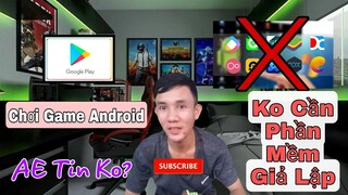 Cách Chơi Game Android Trên PC Không Cần Phần Mềm Giả Lập | Nguyện Cà Lăm