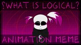 WHAT IS LOGICAL - Animation Meme | Flipaclip