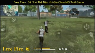 Free Fire Sẽ Như Thế Nào Khi Giả Chim Mồi Troll Game p9