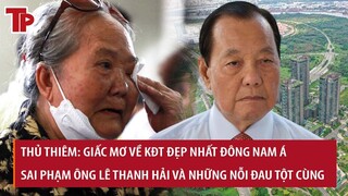 Thủ Thiêm: Giấc mơ về KĐT đẹp nhất Đông Nam Á, sai phạm ông Lê Thanh Hải và những nỗi đau tột cùng