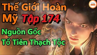 Thế Giới Hoàn Mỹ Tập 174  | Nguồn Gốc Của Tổ Tiên Thạch Tộc,Tộc Nhân Tội Huyết Uy Danh | Thuyết Minh