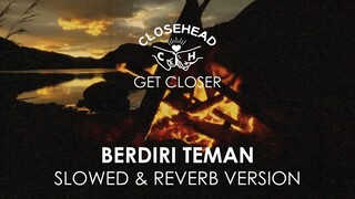 Closehead - Berdiri Teman [EP. CLOSEHEAD Get Closer Slowed & Reverb Version]