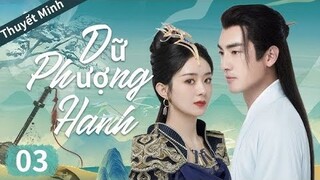 [Thuyết minh] - Dữ Phượng Hành - Tập 3/ Triệu Lệ Dĩnh, Lâm Canh Tân