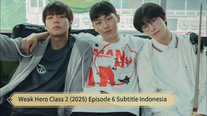 Weak Hero Class 2 (2025) Episode 6 Subtitle Indonesia