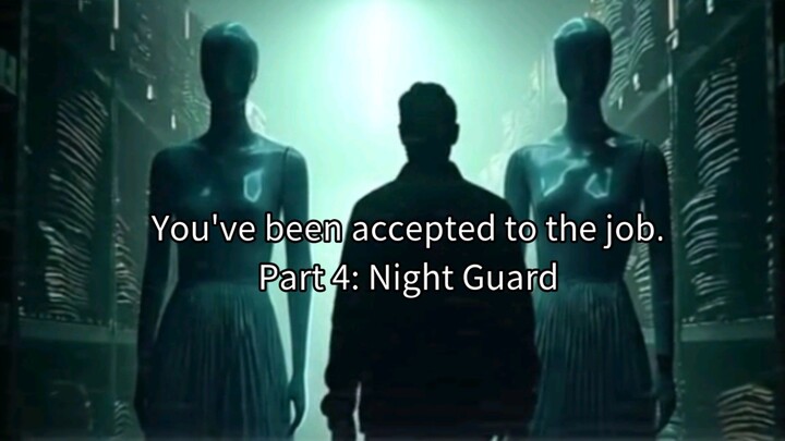 Part 4: Night Guard. You've been accepted to the job
