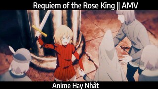 Requiem of the Rose King || AMV Hay Nhất