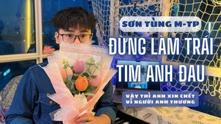 Sơn Tùng M-TP - Đừng Làm Trái Tim Anh Đau (Piano) Vậy thì anh xin chết vì người anh thương...