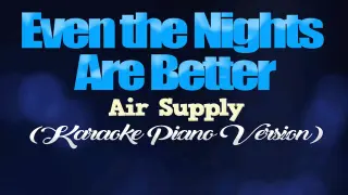EVEN THE NIGHTS ARE BETTER - Air Supply (KARAOKE PIANO VERSION)
