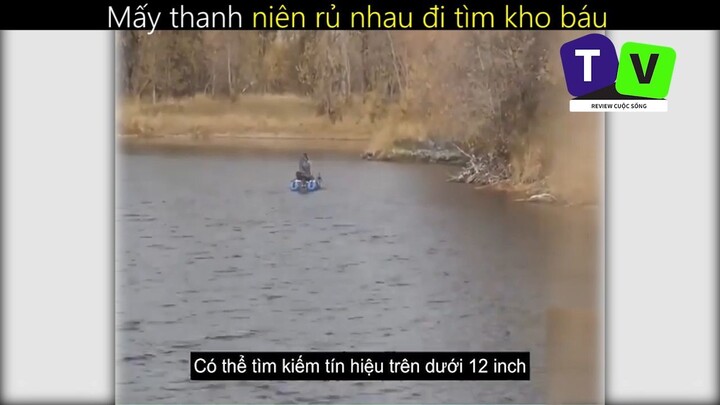 Mấy anh thanh niên rảnh rỗi đi tìm kho báu_ đời sống _ phần 5