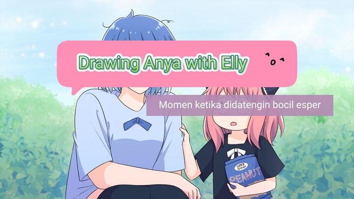 《 Drawing Anya with OC 》Elly harus jawab apa?!