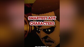 Smartest Aot Characters (Part 2) aot anime aotedit edit animeedit aotfyp animefyp animetiktok Attac