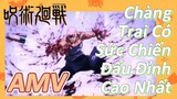 [Chú Thuật Hồi Chiến] AMV | Chàng Trai Có Sức Chiến Đấu Đỉnh Cao Nhất