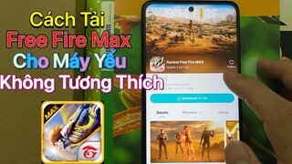 Cách tải Free Fire Max cho máy Yếu - Thiết Bị Không Tương Thích Trên Điện Thoại Android