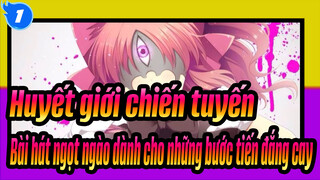 [Huyết giới chiến tuyến|MAD|AMV]Bài hát ngọt ngào dành cho những bước tiến đắng cay_1