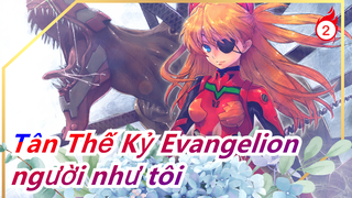 [Tân Thế Kỷ Evangelion] Tạ sao Chúa lai tạo ra một người không thể bảo vệ bất cứ thứ gì như tôi_2