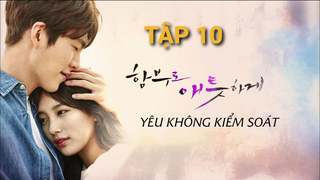 Yêu Không Kiểm Soát - Tập 10 | Lồng Tiếng Việt