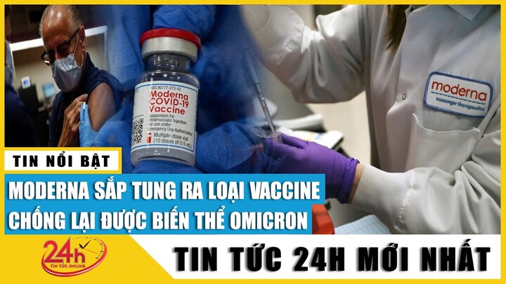 Tin tức 24h Mới Tin Trưa 2/12. Moderna sắp tung Vaccine chống lại được siêu biến chủng Omicron.Tv24h
