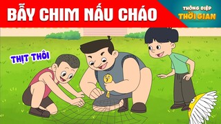 BẪY CHIM NẤU CHÁO - Thông Điệp Thời Gian - Phim Hoạt Hình - Truyện Cổ Tích - Khoảnh Khắc Kỳ Diệu