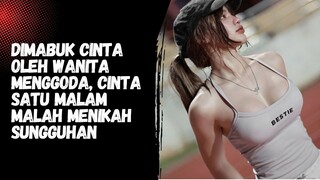 Dimabuk cinta oleh wanita menggoda, cinta satu malam malah menikah sungguhan