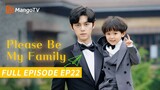 【FULL】Please Be My Family | Episode 22 | Xie Binbin, Zheng Qiuhong | MantgoTV Philippines