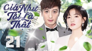 Phim mới 2024 I Giá Như Tôi Là Thật - Tập 21 | Phim Bộ Ngôn Tình Trung Quốc thuyết minh Hay.