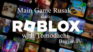 Main Game Rusak dari Roblox With Tomodachi Bagian 4