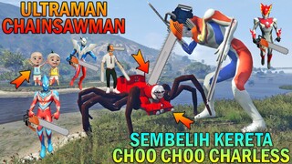 KERETA CHOO CHOO CHARLESS DIGERGAJI CHAINSAWMAN & ULTRAM4N, UPIN IPIN TAKUT - GTA 5 BOCIL SULTAN