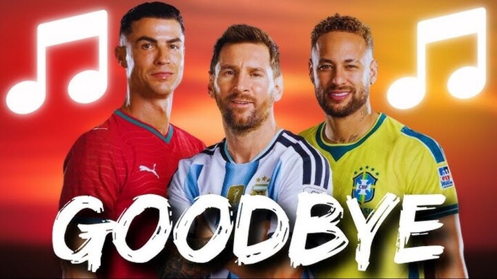 GOODBYE RONALDO MESSI NEYMAR THANK YOU SONG