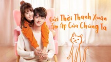 GỬI THỜI THANH XUÂN ẤM ÁP CỦA CHÚNG TA - TẬP 01 | LỒNG TIẾNG