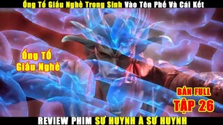 Ổng Tổ Giấu Nghề Trọng Sinh Vào Tên Phế Và Cái Kết | Review Phim Sư Huynh À Sư Huynh Tập 26