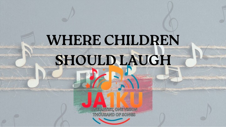 WHERE CHILDREN SHOULD LAUGH – Original Song