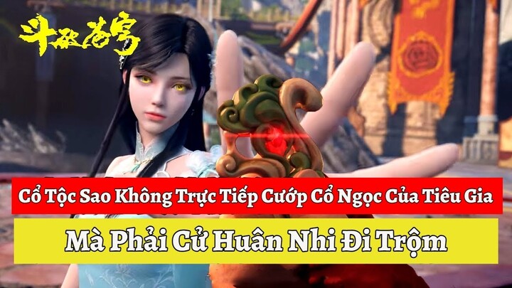 Cổ Tộc Muốn Đà Xá Cổ Đế Ngọc Của Tiêu Gia, Vì Sao Không Dám Đi Cướp Mà Cử Huân Nhi Đi Trộm