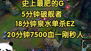 史上最肥的G，5分钟破舰者，18分钟泉水单杀满血ez，20分钟7500血，一刚秒人！