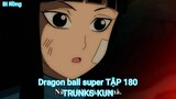 Dragon ball super TẬP 180-TRUNKS-KUN