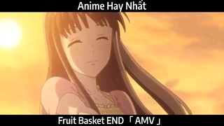 Fruit Basket END「 AMV 」Hay Nhất