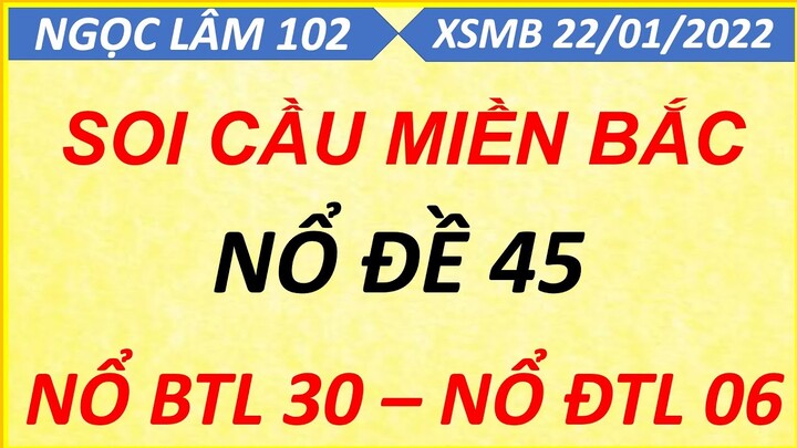 SOI CẦU LÔ XSMB NGÀY 22/01/2022, SOI CẦU XSMB, CẦU LÔ BẠC NHỚ, CAO THỦ CHỐT SỐ, NGỌC LÂM 102