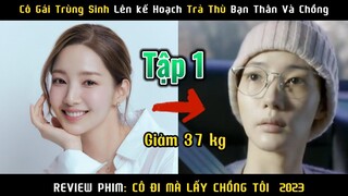 Cô Gái Trùng Sinh Lên Kế Hoạch Trả Thù Chồng Và Bạn Thân | Review Phim Cô Đi Mà Lấy Chồng Tôi Tập 1