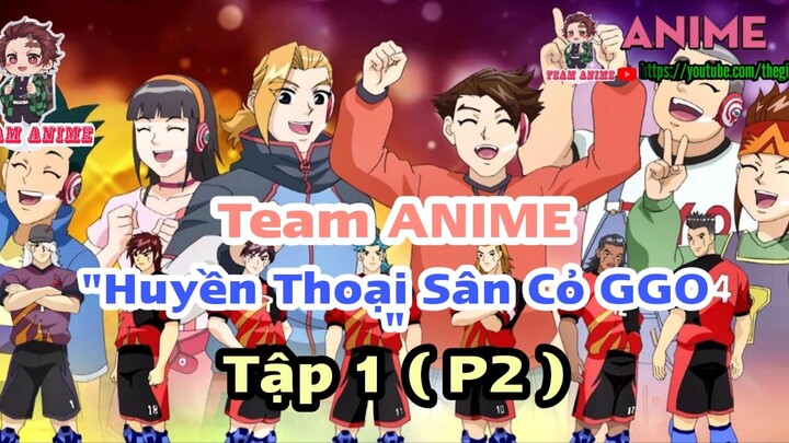 #TeamAnime " Huyền Thoại Sân Cỏ GGO " || Tập 1 ( P2 ) || Team Anime