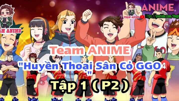 #TeamAnime " Huyền Thoại Sân Cỏ GGO " || Tập 1 ( P2 ) || Team Anime