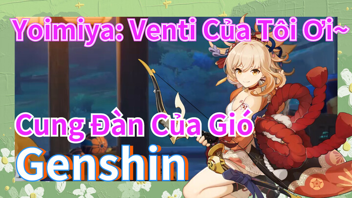 [Genshin, Cung Đàn Của Gió] Yoimiya: Venti Của Tôi Ơi~