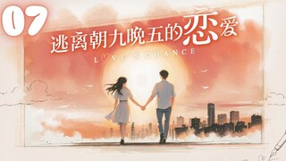🇨🇳EPISODE 07 l Love's Chance - 逃离朝九晚五的恋爱 l🇨🇳Romance,Dating,Friendship