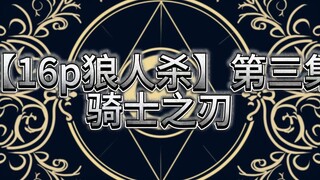 【16p狼人杀】第三集 骑士之刃