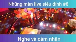 Những màn live siêu đỉnh p8