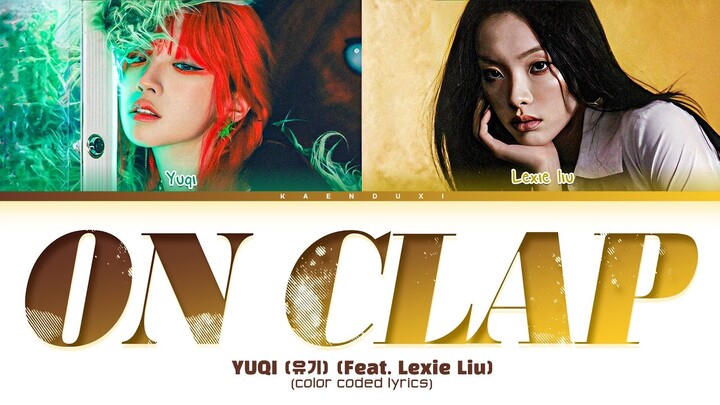 YUQI 'On Clap' (Feat. Lexie Liu) Lyrics (Color Coded Lyrics)