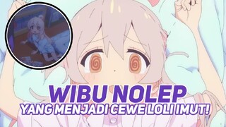 KETIKA WIBU NOLEP MENJADI CEWE LOLI YANG SANGAT IMUT!