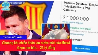 Choáng khi chiếc khăn lau nước mắt của Messi được rao bán… 23 tỷ đồng